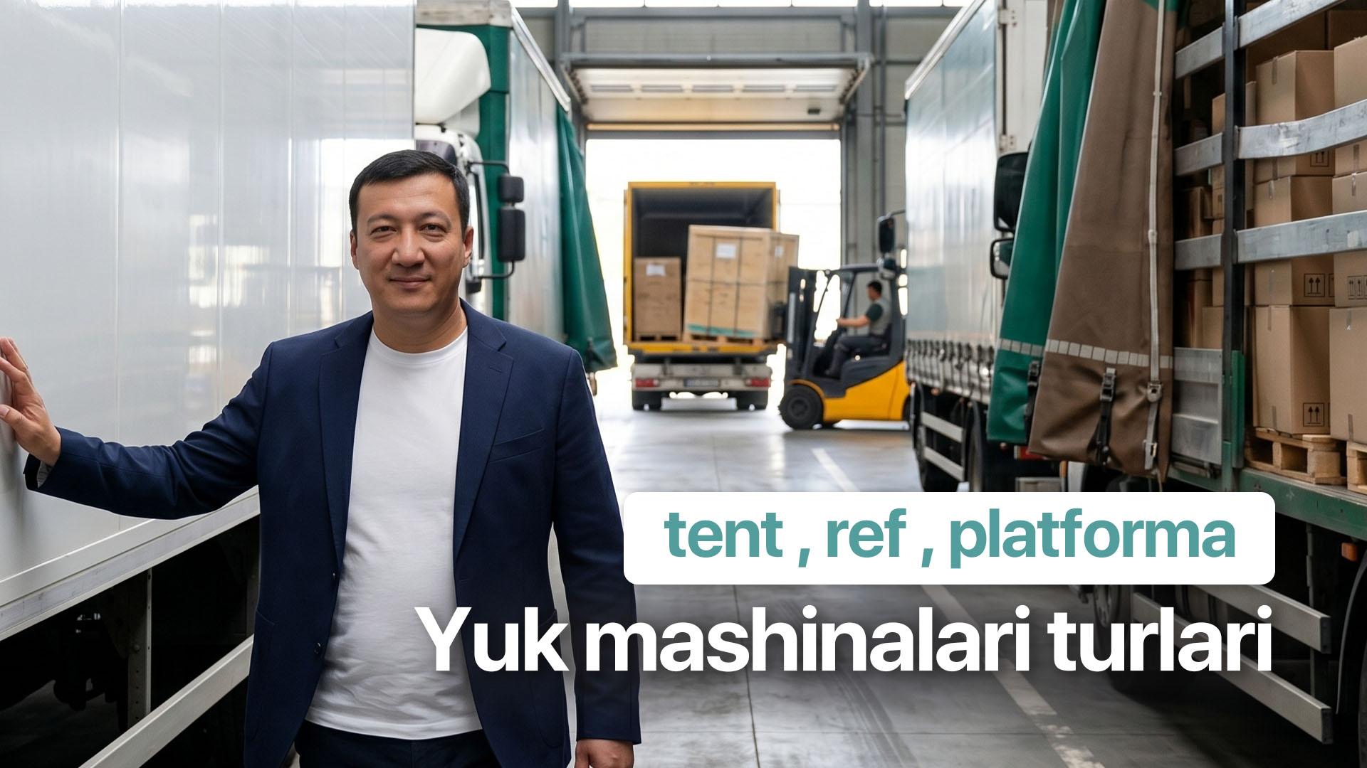 Yuk mashinalari turlari (tent, ref, platforma...)